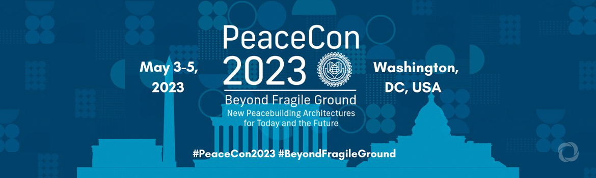 PeaceCon 2023: Beyond Fragile Ground: New Peacebuilding Architectures for Today and the Future